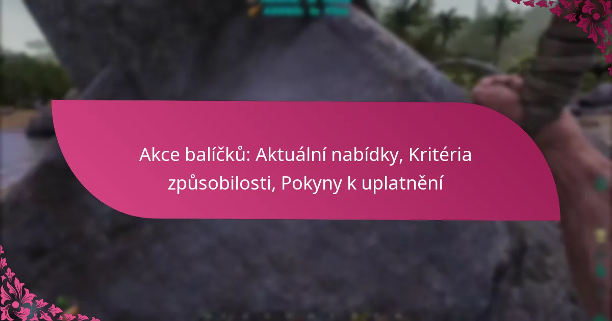 Akce balíčků: Aktuální nabídky, Kritéria způsobilosti, Pokyny k uplatnění
