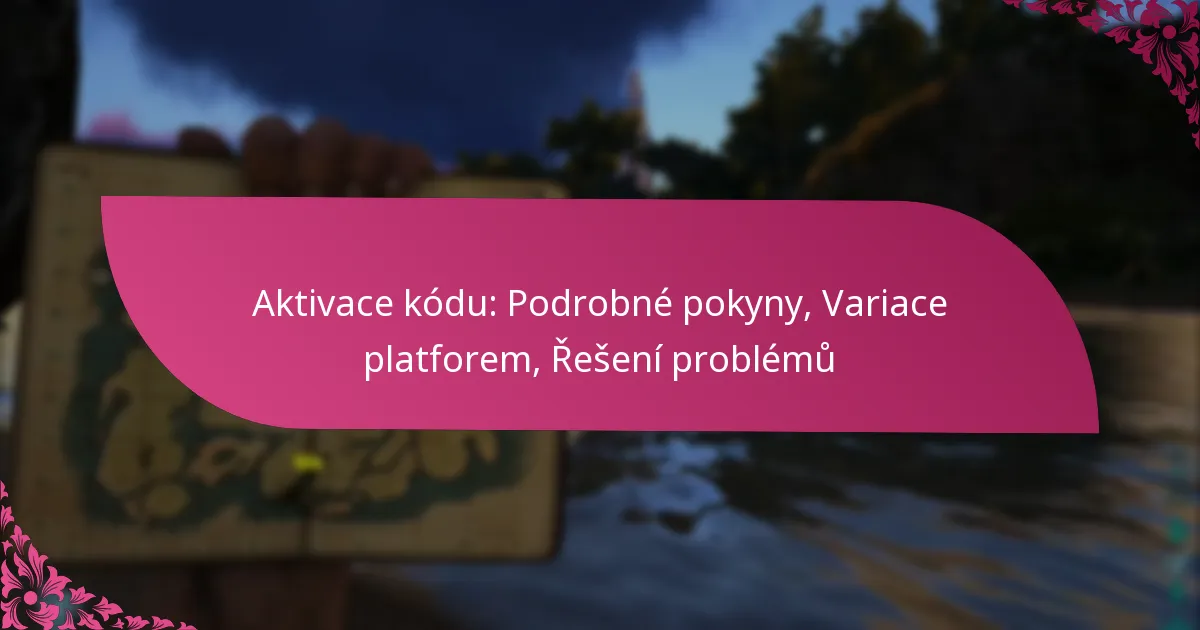 Aktivace kódu: Podrobné pokyny, Variace platforem, Řešení problémů