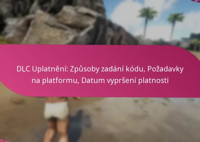 DLC Uplatnění: Způsoby zadání kódu, Požadavky na platformu, Datum vypršení platnosti
