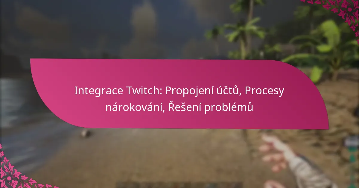 Integrace Twitch: Propojení účtů, Procesy nárokování, Řešení problémů