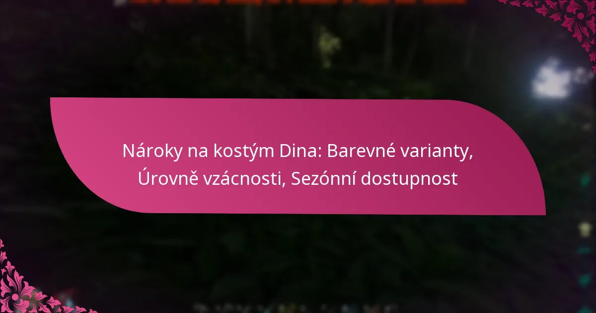 Nároky na kostým Dina: Barevné varianty, Úrovně vzácnosti, Sezónní dostupnost