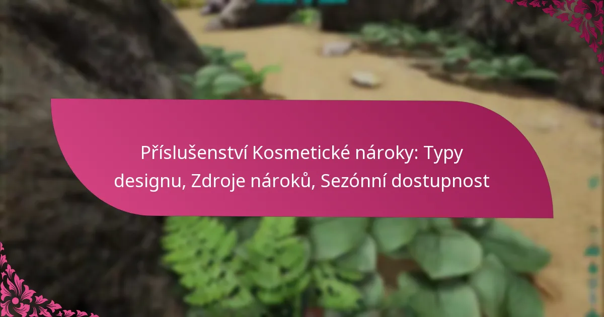 Příslušenství Kosmetické nároky: Typy designu, Zdroje nároků, Sezónní dostupnost