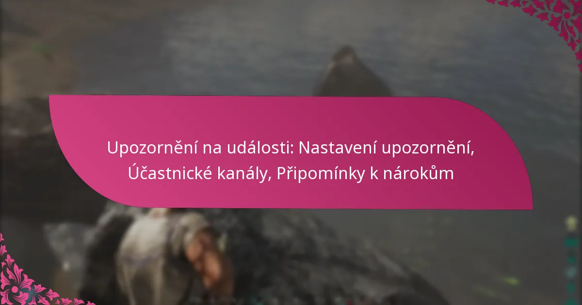 Upozornění na události: Nastavení upozornění, Účastnické kanály, Připomínky k nárokům