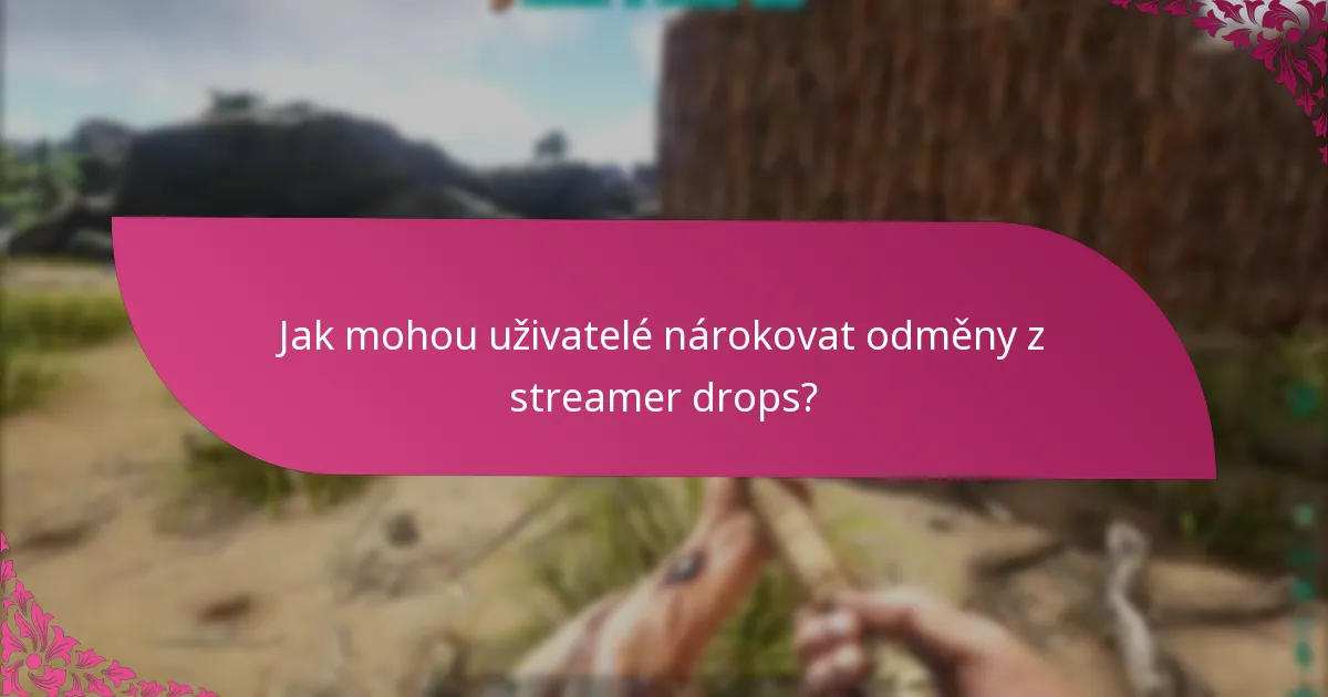 Jak mohou uživatelé nárokovat odměny z streamer drops?