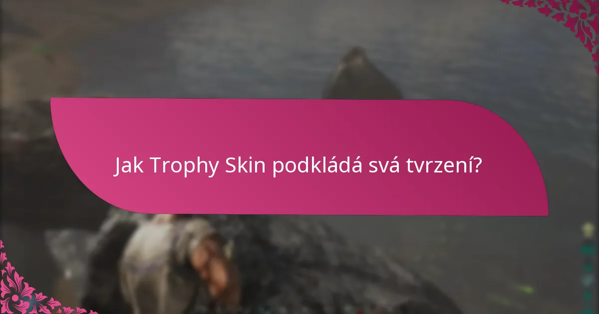 Jak Trophy Skin podkládá svá tvrzení?