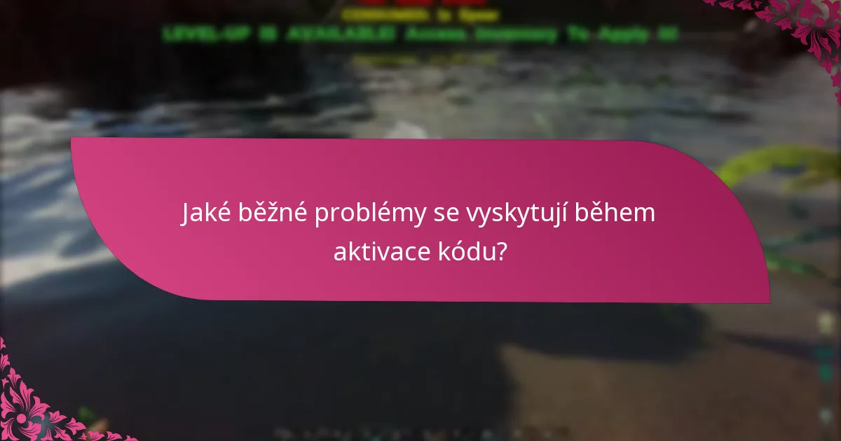Jaké běžné problémy se vyskytují během aktivace kódu?