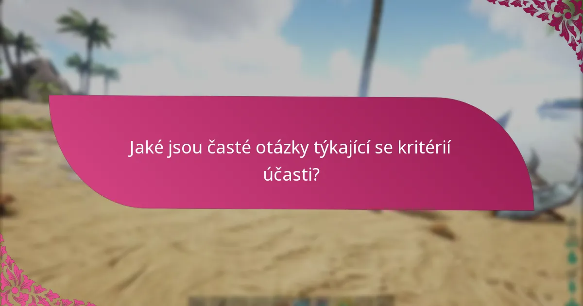Jaké jsou časté otázky týkající se kritérií účasti?