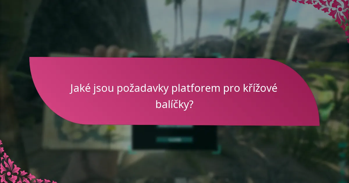 Jaké jsou požadavky platforem pro křížové balíčky?
